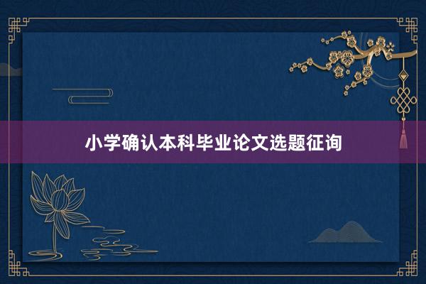小学确认本科毕业论文选题征询